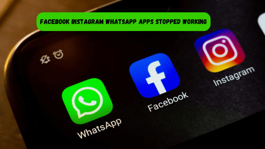 Facebook Instagram WhatsApp Apps Stopped Working
