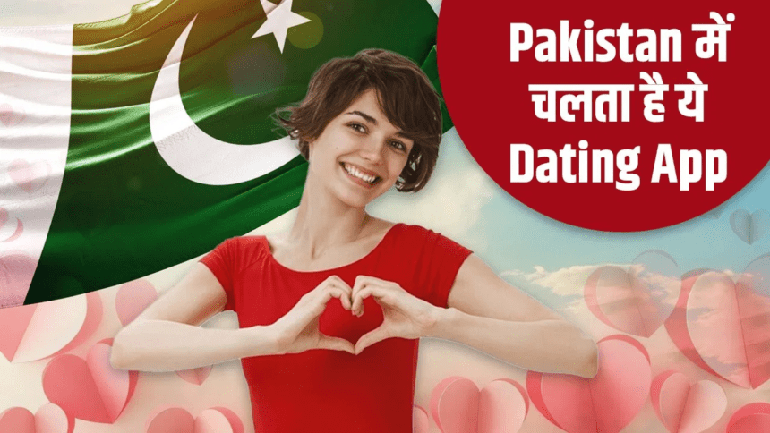 पार्टनर्स की तलाश में पाकिस्तान में हजारों लोग कर रहे हैं ये Dating App डाउनलोड