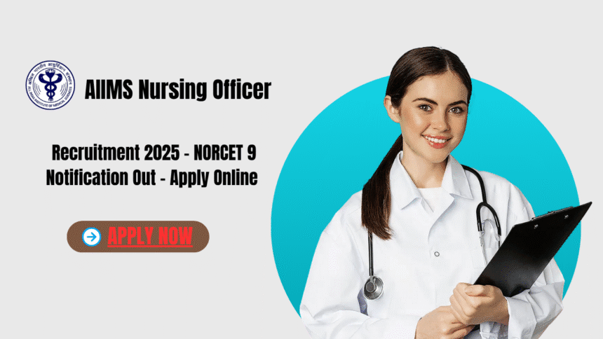 AIIMS Nursing Officer Recruitment 2025: 3,500 पदों पर भर्तियां, अंतिम तिथि 11 अगस्त