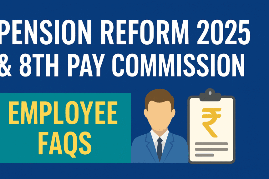 Pension Reform 2025 & 8th Pay Commission – कर्मचारी FAQs