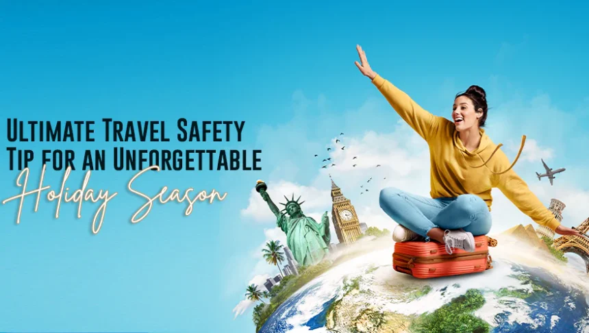 Holiday Season 2025 – Safety Tips & Travel Trends