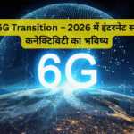 5G to 6G Transition – 2026 में इंटरनेट स्पीड और कनेक्टिविटी का भविष्य