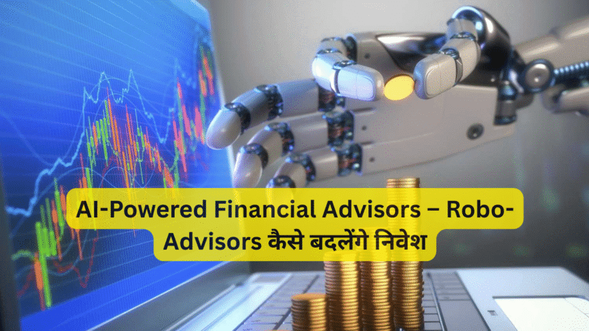 AI-Powered Financial Advisors – Robo-Advisors कैसे बदलेंगे निवेश
