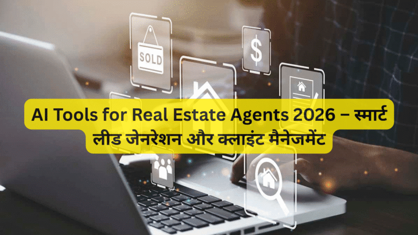 AI Tools for Real Estate Agents 2026 – स्मार्ट लीड जेनरेशन और क्लाइंट मैनेजमेंट