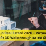 AR/VR in Real Estate 2026 – Virtual Tours और 3D Walkthrough का नया दौर