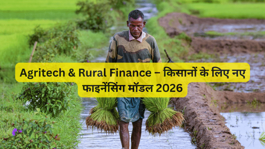 Agritech & Rural Finance – किसानों के लिए नए फाइनेंसिंग मॉडल 2026