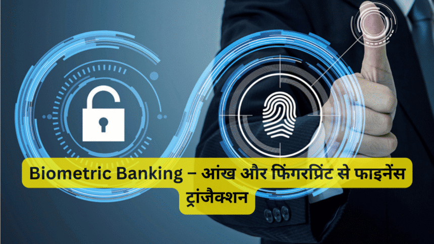 Biometric Banking – आंख और फिंगरप्रिंट से फाइनेंस ट्रांजैक्शन