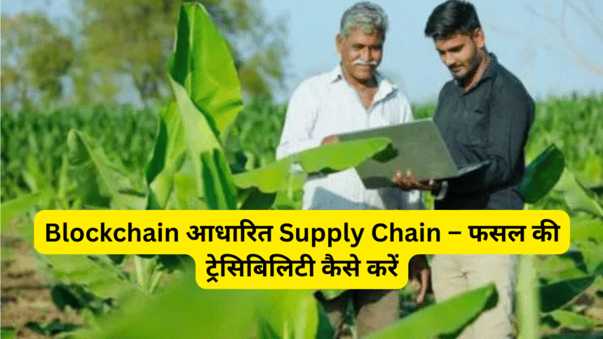 Blockchain आधारित Supply Chain – फसल की ट्रेसिबिलिटी कैसे करें