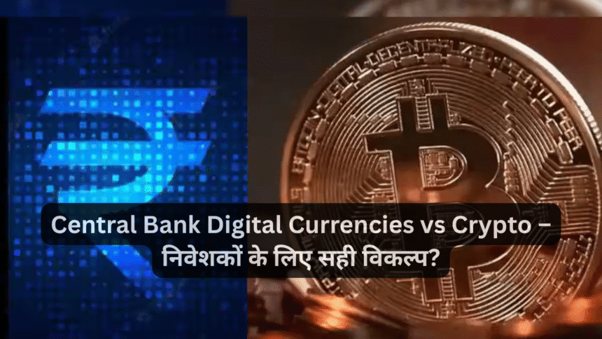 Central Bank Digital Currencies vs Crypto – निवेशकों के लिए सही विकल्प?