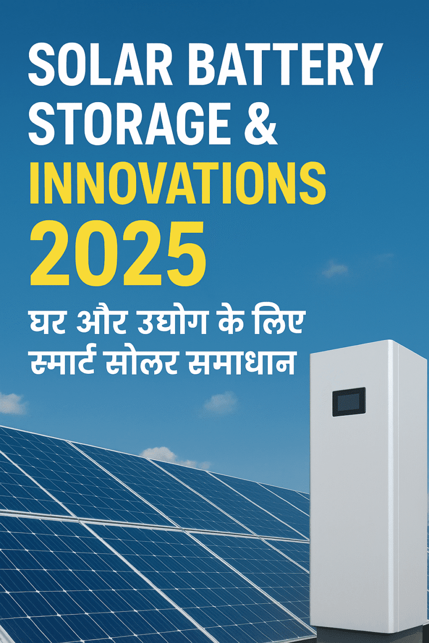 सोलर बैटरी स्टोरेज & Innovations 2025 – घर और उद्योग के लिए स्मार्ट सोलर समाधान