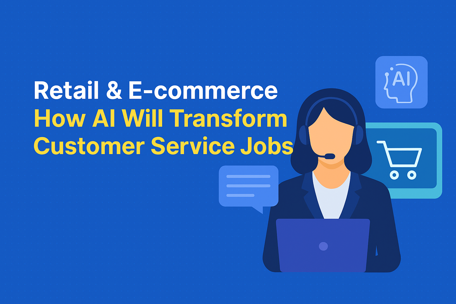 AI in Retail & E-commerce – How AI Will Transform Customer Service Jobs