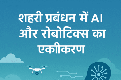 शहरी प्रबंधन में AI और रोबोटिक्स का एकीकरण – भविष्य की स्मार्ट सिटी