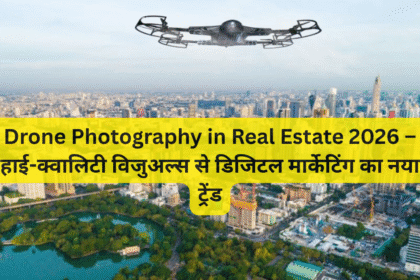 Drone Photography in Real Estate 2026 – हाई-क्वालिटी विजुअल्स से डिजिटल मार्केटिंग का नया ट्रेंड