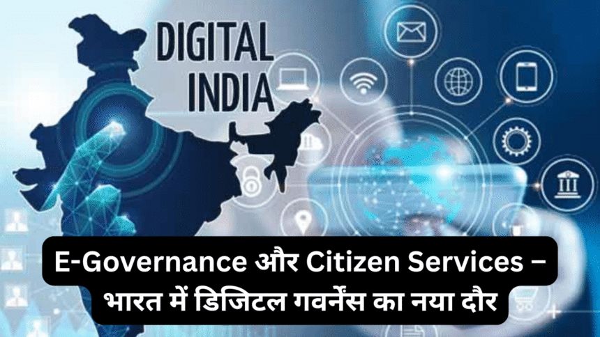 E-Governance और Citizen Services – भारत में डिजिटल गवर्नेंस का नया दौर