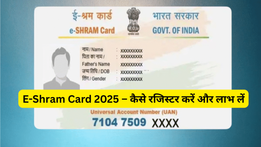 E-Shram Card 2025 – कैसे रजिस्टर करें और लाभ लें