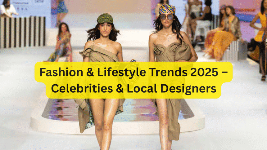 Fashion & Lifestyle Trends 2025 – Celebrities & Local Designers