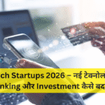 Fintech Startups 2026 – नई टेक्नोलॉजी से Banking और Investment कैसे बदलेंगे