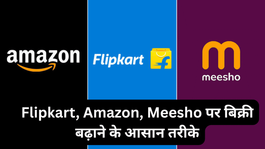 Flipkart, Amazon, Meesho पर बिक्री बढ़ाने के आसान तरीके
