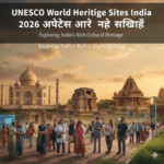 UNESCO World Heritage Sites India – 2026 अपडेट्स और नई सुविधाएँ
