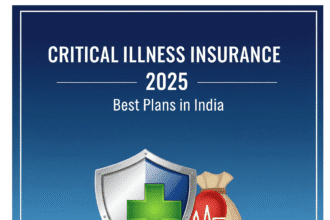 Critical Illness Insurance 2025 – भारत में सर्वश्रेष्ठ योजनाएँ