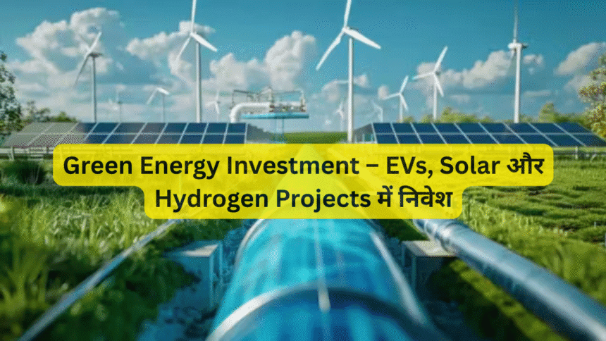 Green Energy Investment – EVs, Solar और Hydrogen Projects में निवेश