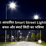 IoT और AI आधारित Smart Street Lighting – ऊर्जा बचत और स्मार्ट सिटी का भविष्य