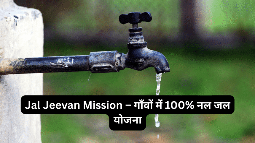 Jal Jeevan Mission – गाँवों में 100% नल जल योजना