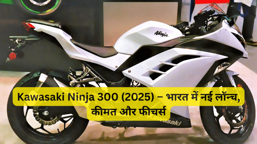 Kawasaki Ninja 300 (2025) – भारत में नई लॉन्च, कीमत और फीचर्स