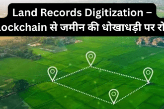 Land Records Digitization – Blockchain से जमीन की धोखाधड़ी पर रोक