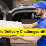 Last Mile Delivery Challenges और समाधान