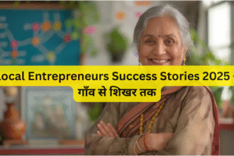 Local Entrepreneurs Success Stories 2025 – गाँव से शिखर तक
