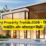 Luxury Property Trends 2026 – डिजिटल मार्केटिंग और ऑनलाइन बिक्री