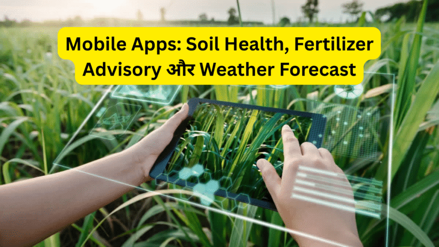 Mobile Apps Soil Health, Fertilizer Advisory और Weather Forecast
