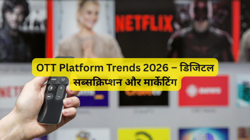 OTT Platform Trends 2026 – डिजिटल सब्सक्रिप्शन और मार्केटिंग
