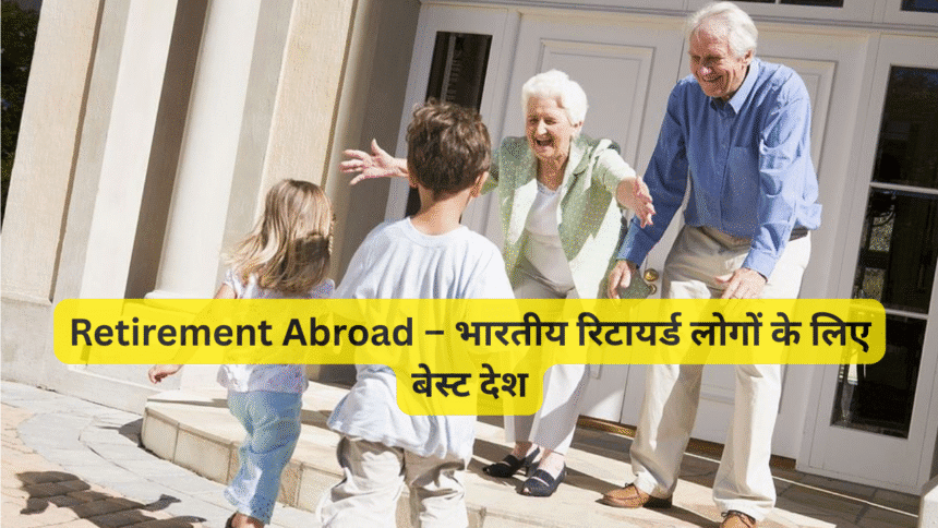 Retirement Abroad – भारतीय रिटायर्ड लोगों के लिए बेस्ट देश