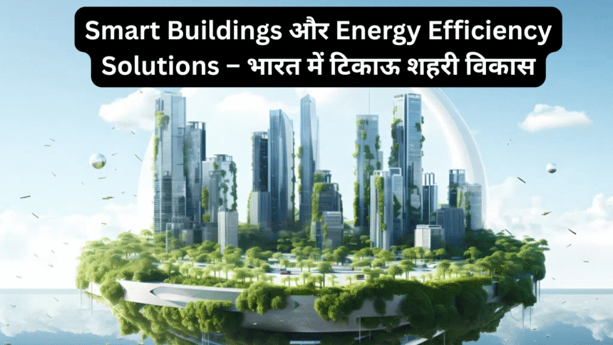 Smart Buildings और Energy Efficiency Solutions – भारत में टिकाऊ शहरी विकास