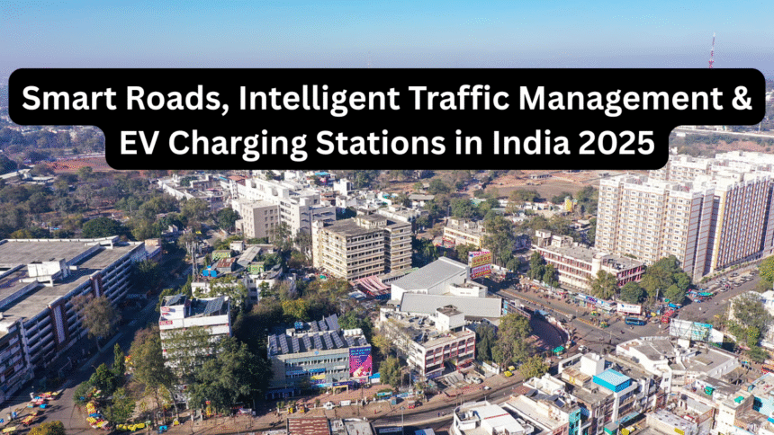Smart Roads, Intelligent Traffic Management & EV Charging Stations in India 2025