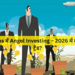 Startups में Angel Investing – 2026 में क्या रहेगा ट्रेंड?