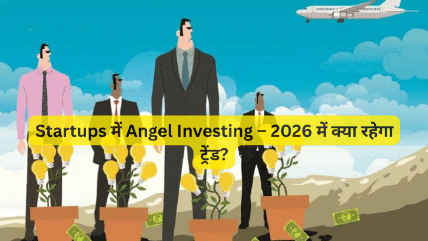 Startups में Angel Investing – 2026 में क्या रहेगा ट्रेंड?
