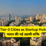 Tier-2 & Tier-3 Cities as Startup Hubs 2025 – भारत की नई उद्यमी शक्ति
