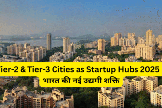 Tier-2 & Tier-3 Cities as Startup Hubs 2025 – भारत की नई उद्यमी शक्ति