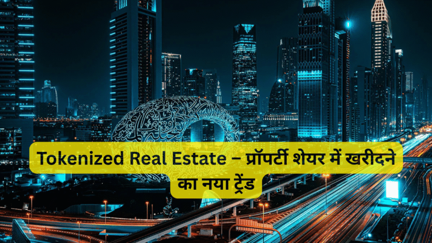 Tokenized Real Estate – प्रॉपर्टी शेयर में खरीदने का नया ट्रेंड