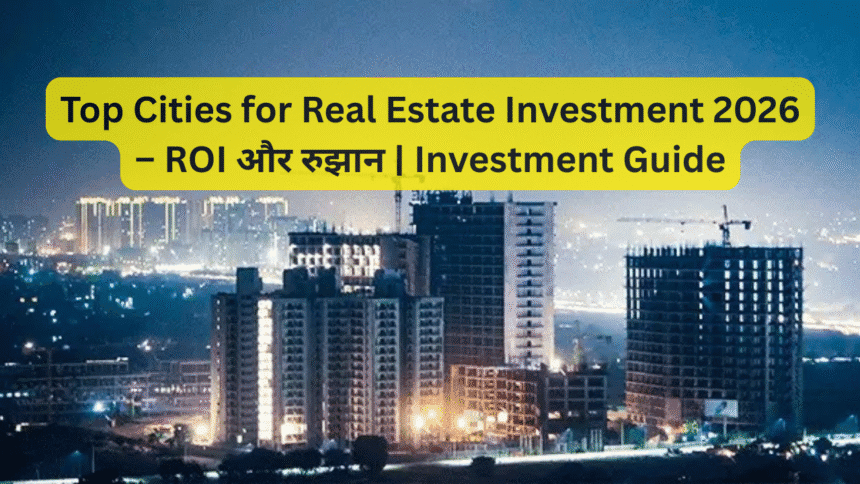 Top Cities for Real Estate Investment 2026 – ROI और रुझान | Investment Guide