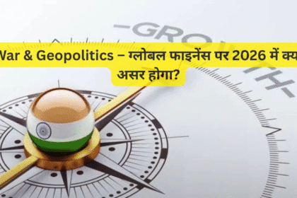War & Geopolitics – ग्लोबल फाइनेंस पर 2026 में क्या असर होगा?