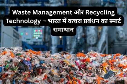 Waste Management और Recycling Technology – भारत में कचरा प्रबंधन का स्मार्ट समाधान