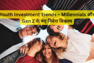 Youth Investment Trends – Millennials और Gen Z के नए निवेश विकल्प