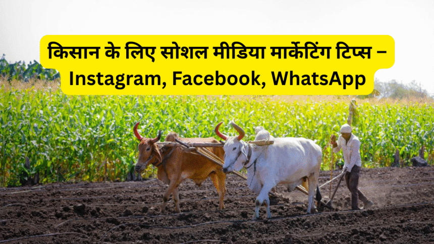 किसान के लिए सोशल मीडिया मार्केटिंग टिप्स – Instagram, Facebook, WhatsApp