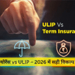 टर्म इंश्योरेंस vs ULIP – 2026 में सही विकल्प क्या होगा?