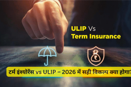टर्म इंश्योरेंस vs ULIP – 2026 में सही विकल्प क्या होगा?