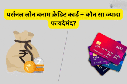 पर्सनल लोन बनाम क्रेडिट कार्ड – कौन सा ज्यादा फायदेमंद?